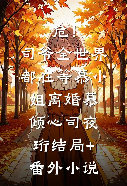 危！司爷，全世界都在等慕小姐离婚慕倾心司夜珩结局+番外小说
