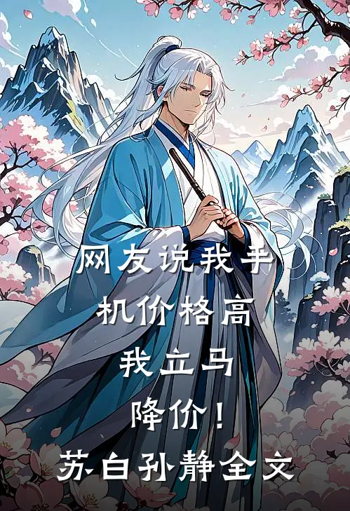 网友说我手机价格高，我立马降价！苏白孙静全文