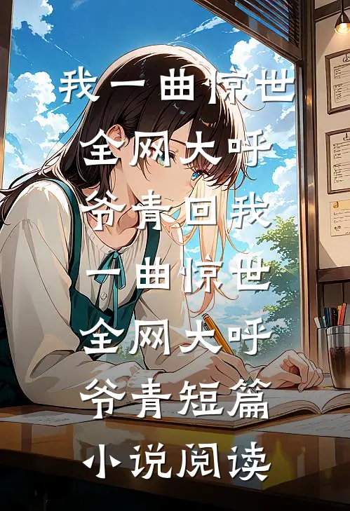 我一曲惊世全网大呼爷青回我一曲惊世,全网大呼爷青短篇小说阅读