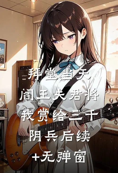 拜堂当天，阎王夫君将我赏给三千阴兵后续+无弹窗