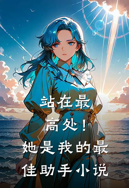 站在最高处！她是我的最佳助手小说