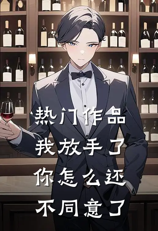 热门作品我放手了，你怎么还不同意了