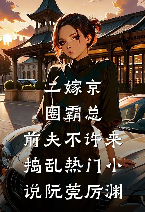 二嫁京圈霸总，前夫不许来捣乱热门小说阮莞厉渊