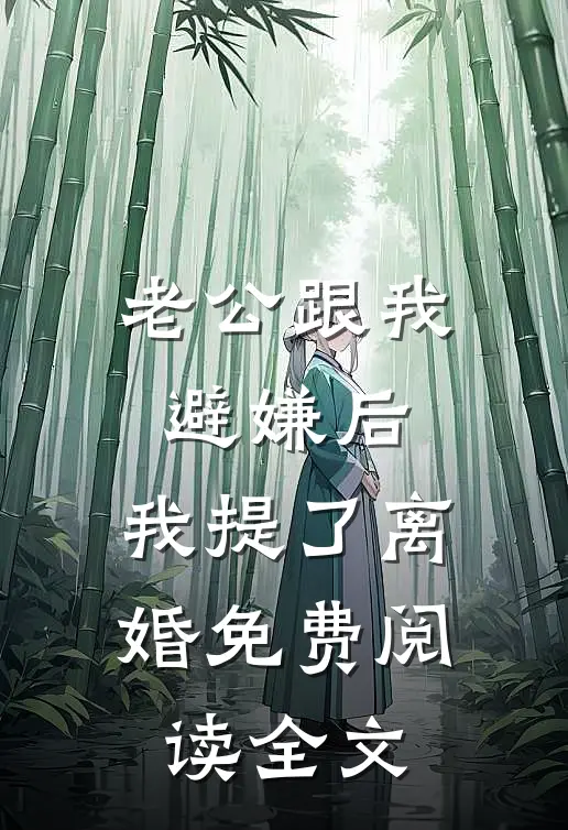 老公跟我避嫌后，我提了离婚免费阅读全文