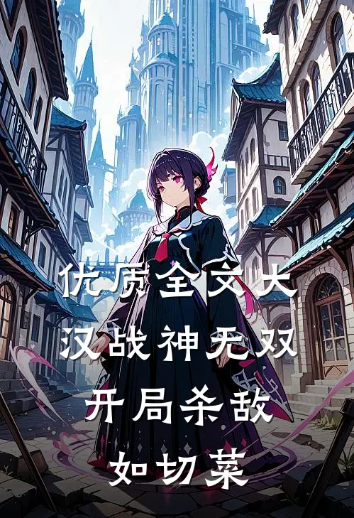 优质全文大汉战神无双，开局杀敌如切菜