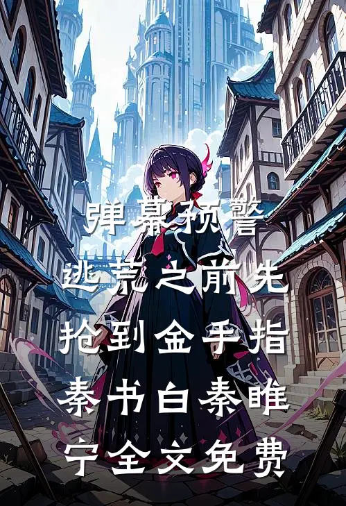 弹幕预警，逃荒之前先抢到金手指秦书白秦睢宁全文免费