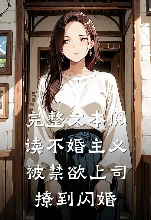 完整文本阅读不婚主义，被禁欲上司撩到闪婚