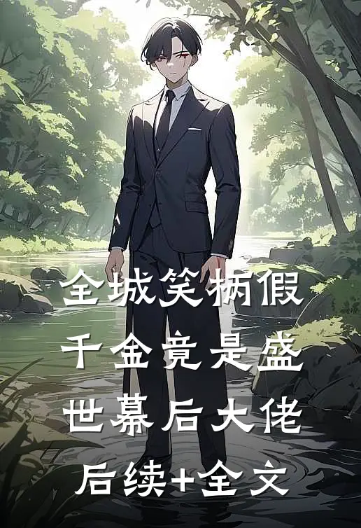 全城笑柄假千金竟是盛世幕后大佬后续+全文