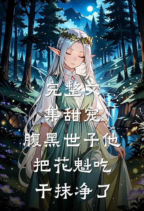 完整文集甜宠：腹黑世子他把花魁吃干抹净了