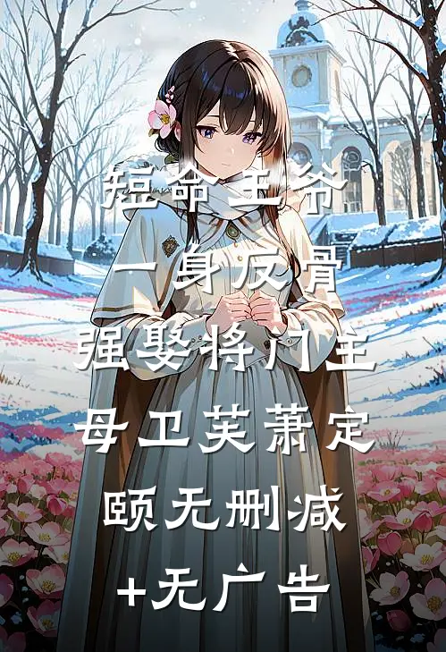 短命王爷一身反骨，强娶将门主母卫芙萧定颐无删减+无广告