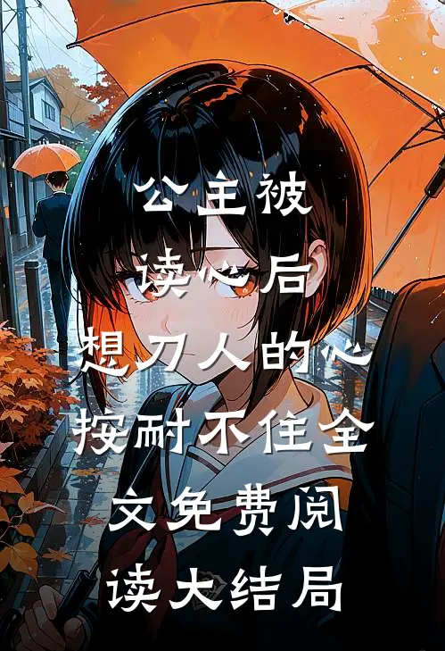 公主被读心后，想刀人的心按耐不住全文免费阅读大结局