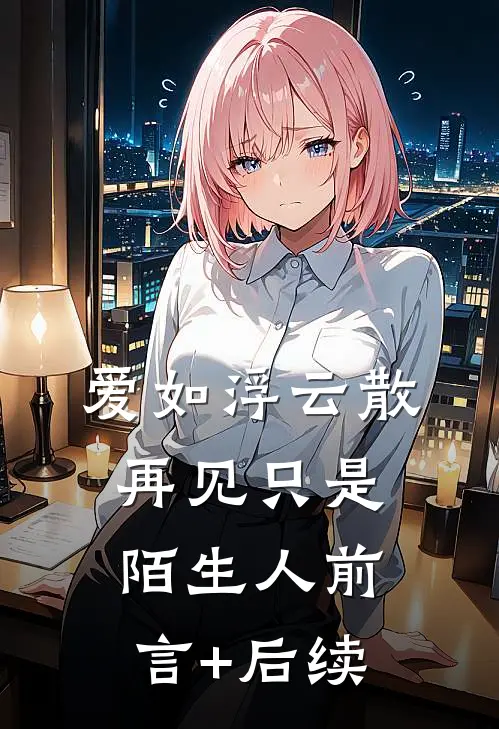 爱如浮云散，再见只是陌生人前言+后续