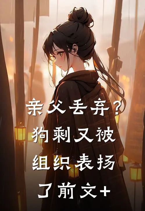 亲父丢弃？狗剩又被组织表扬了前文+