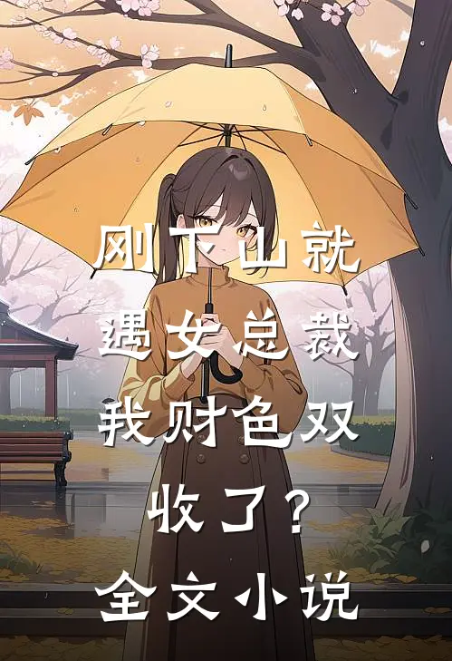 刚下山就遇女总裁，我财色双收了？全文小说
