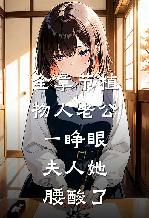 全章节植物人老公一睁眼，夫人她腰酸了