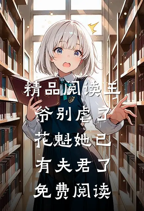 精品阅读王爷别虐了,花魁她已有夫君了免费阅读