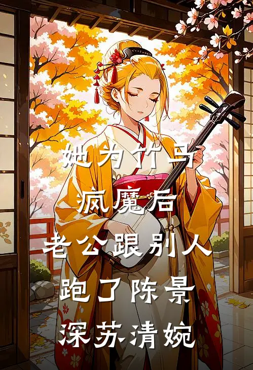她为竹马疯魔后，老公跟别人跑了陈景深苏清婉