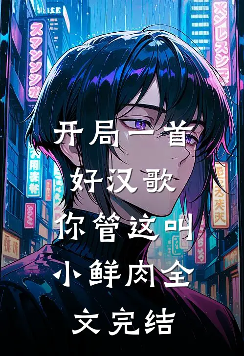 开局一首好汉歌，你管这叫小鲜肉全文完结