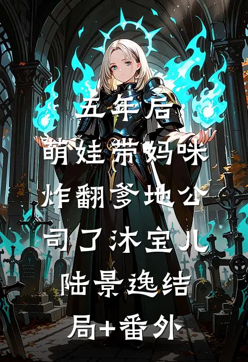 五年后，萌娃带妈咪炸翻爹地公司了沐宝儿陆景逸结局+番外