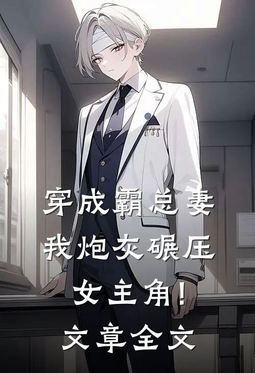 穿成霸总妻,我炮灰碾压女主角!文章全文