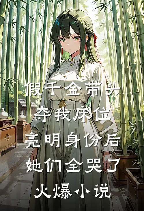 假千金带头夺我床位，亮明身份后她们全哭了火爆小说