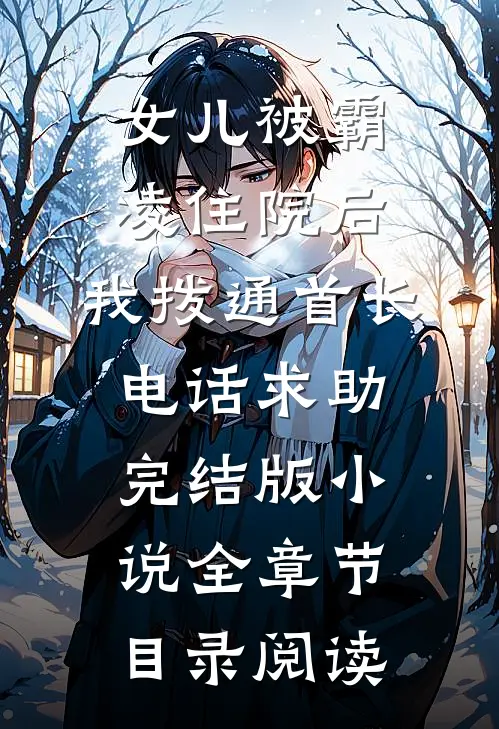 女儿被霸凌住院后，我拨通首长电话求助完结版小说全章节目录阅读