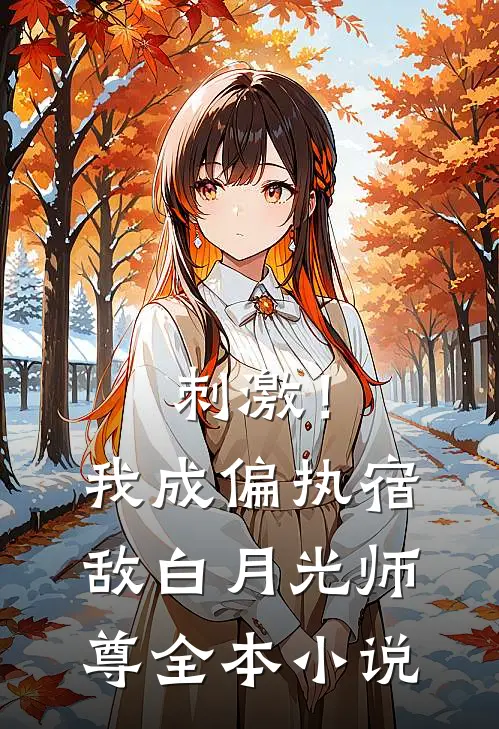 刺激！我成偏执宿敌白月光师尊全本小说