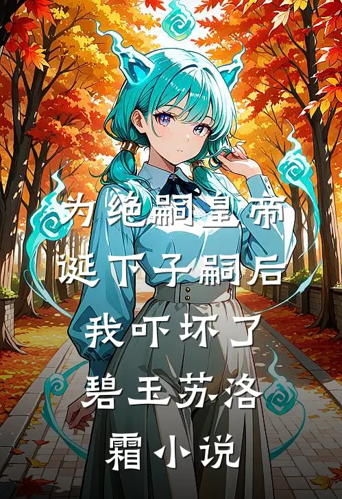 为绝嗣皇帝诞下子嗣后，我吓坏了碧玉苏洛霜小说