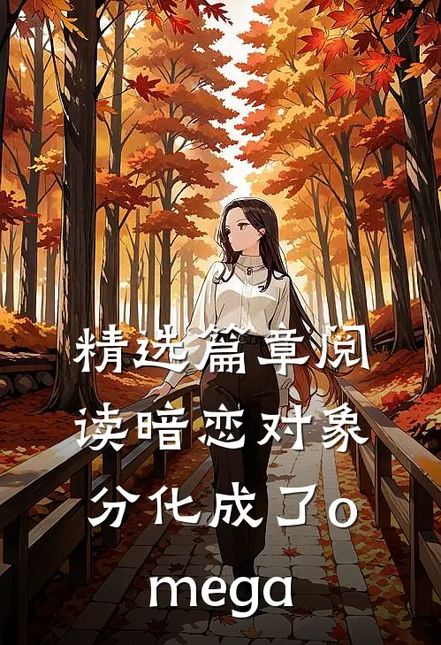 精选篇章阅读暗恋对象分化成了omega
