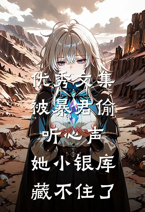 优秀文集被暴君偷听心声，她小银库藏不住了