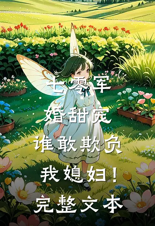 七零军婚甜宠：谁敢欺负我媳妇！完整文本