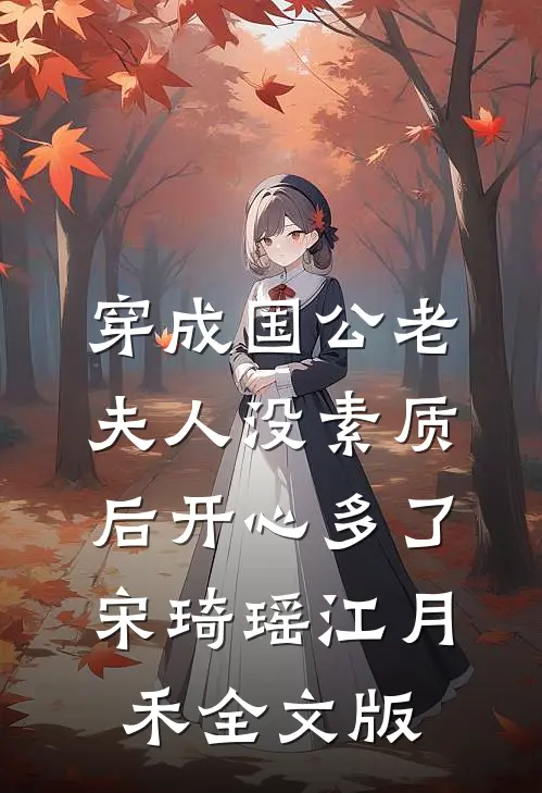穿成国公老夫人没素质后开心多了宋琦瑶江月禾全文版