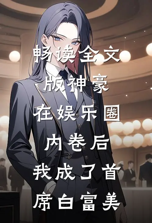 畅读全文版神豪：在娱乐圈内卷后，我成了首席白富美