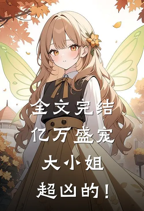 全文完结亿万盛宠：大小姐，超凶的！