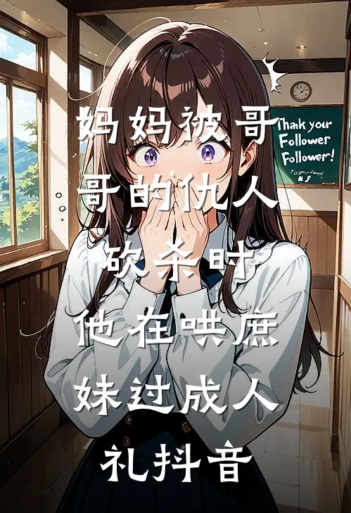 妈妈被哥哥的仇人砍杀时，他在哄庶妹过成人礼抖音