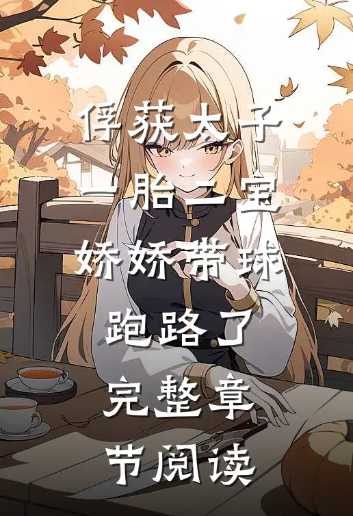俘获太子一胎二宝，娇娇带球跑路了完整章节阅读