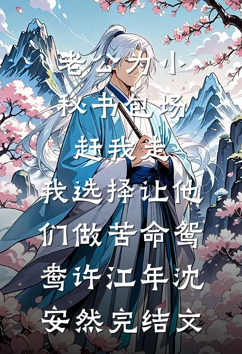 老公为小秘书包场赶我走，我选择让他们做苦命鸳鸯许江年沈安然完结文