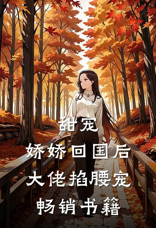 甜宠：娇娇回国后，大佬掐腰宠畅销书籍