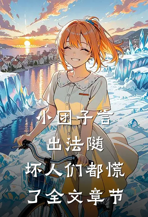 小团子言出法随，坏人们都慌了全文章节