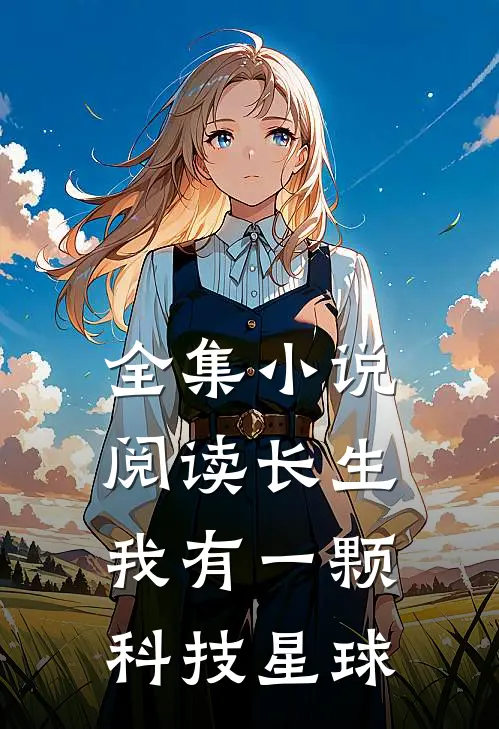 全集小说阅读长生：我有一颗科技星球