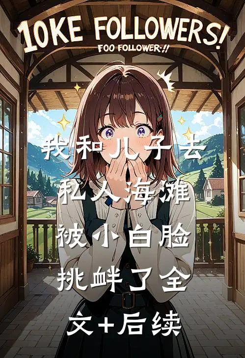 我和儿子去私人海滩，被小白脸挑衅了全文+后续