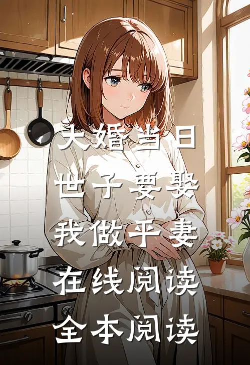 大婚当日，世子要娶我做平妻在线阅读全本阅读