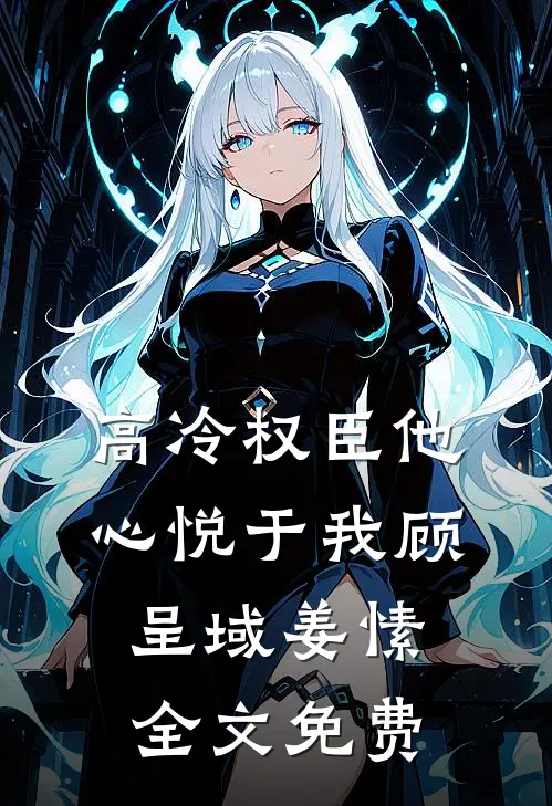 高冷权臣他心悦于我顾呈域姜愫全文免费