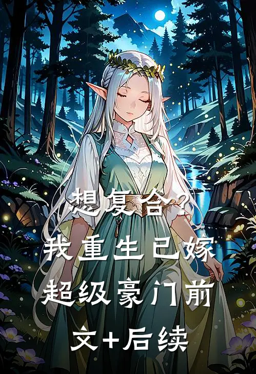 想复合？我重生已嫁超级豪门前文+后续