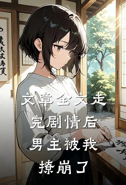 文章全文走完剧情后，男主被我撩崩了