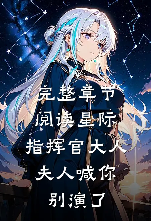完整章节阅读星际：指挥官大人，夫人喊你别演了