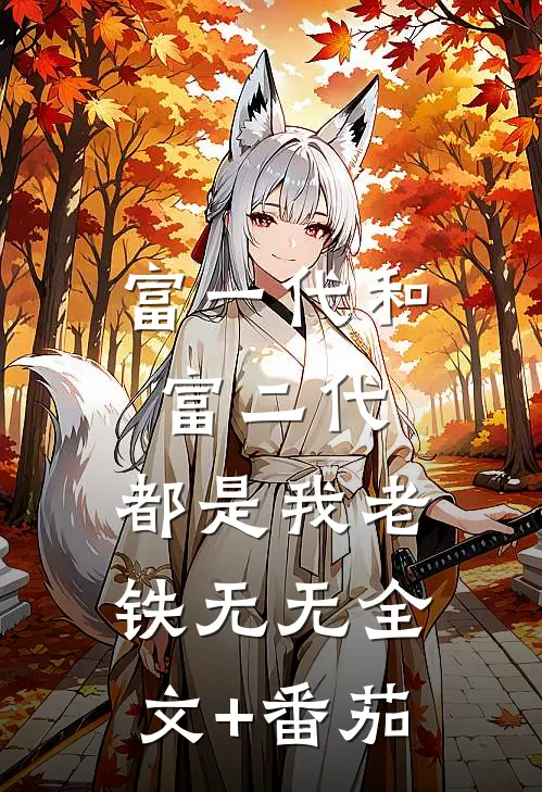 富一代和富二代，都是我老铁无无全文+番茄