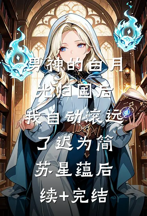 男神的白月光归国后，我自动滚远了迟为简苏星蕴后续+完结