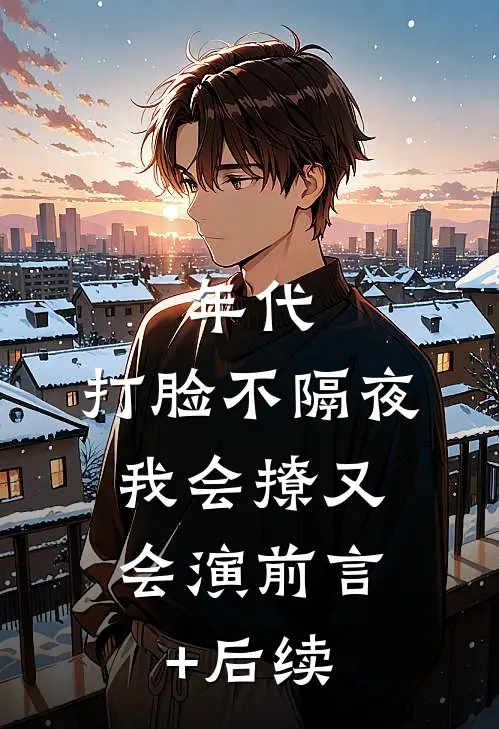 年代，打脸不隔夜，我会撩又会演前言+后续