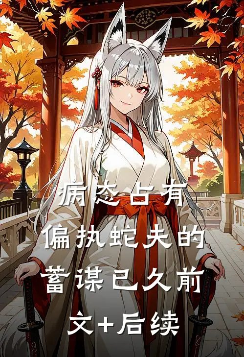 病态占有：偏执蛇夫的蓄谋已久前文+后续